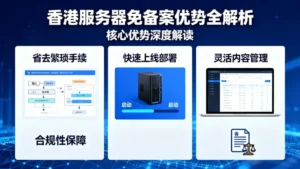 香港服务器免备案优势全解析：不仅仅是省去繁琐手续
