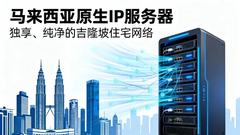 马来西亚原生IP服务器为您提供独享、纯净的吉隆坡住宅网络