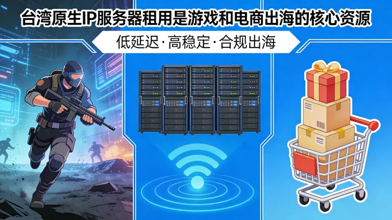台湾原生IP服务器租用是游戏和电商出海的核心资源